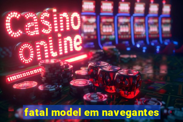 fatal model em navegantes